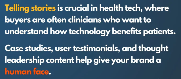 Image text says: Telling stories is crucial in health tech, where buyers are often clinicians who want to understand how technology benefits patients. Case studies, user testimonials, and thought leadership content help give your brand a human face.